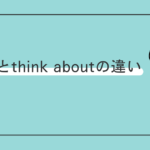 think ofとthink aboutの違い